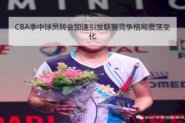 CBA季中球员转会加速引发联赛竞争格局震荡变化